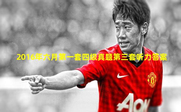 2016年六月第一套四级真题第三套听力答案
