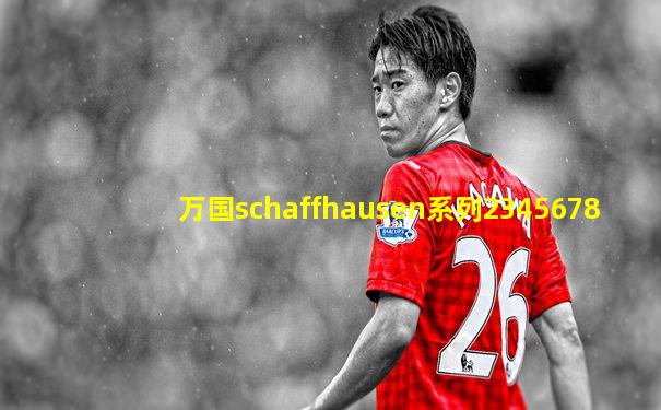 万国schaffhausen系列2345678