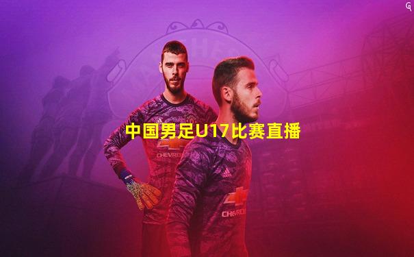 中国男足U17比赛直播