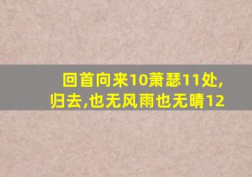 回首向来10萧瑟11处,归去,也无风雨也无晴12