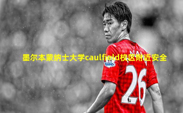墨尔本蒙纳士大学caulfield校区附近安全