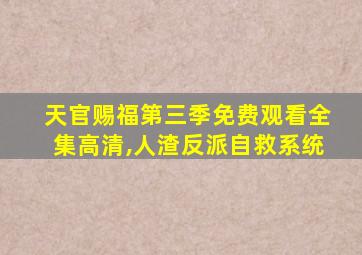 天官赐福第三季免费观看全集高清,人渣反派自救系统