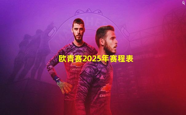 欧青赛2025年赛程表