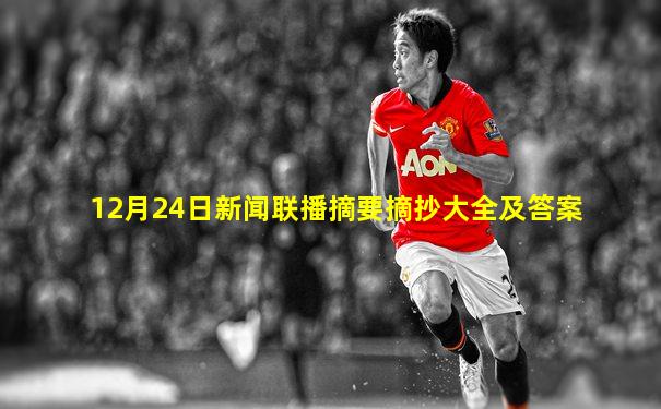 12月24日新闻联播摘要摘抄大全及答案