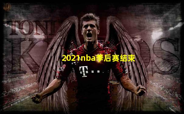 2021nba季后赛结束