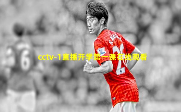 cctv-1直播开学第一课在线观看