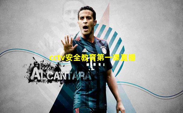 cctv安全教育第一课直播