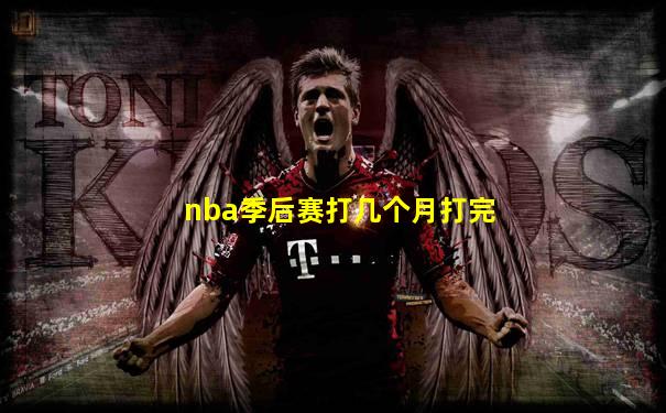 nba季后赛打几个月打完