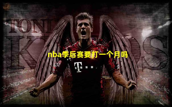 nba季后赛要打一个月吗