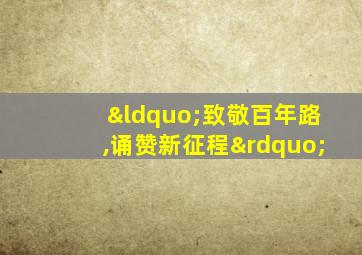 “致敬百年路,诵赞新征程”