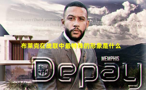 布莱克在战联中最特殊的形象是什么