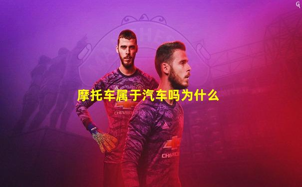 摩托车属于汽车吗为什么