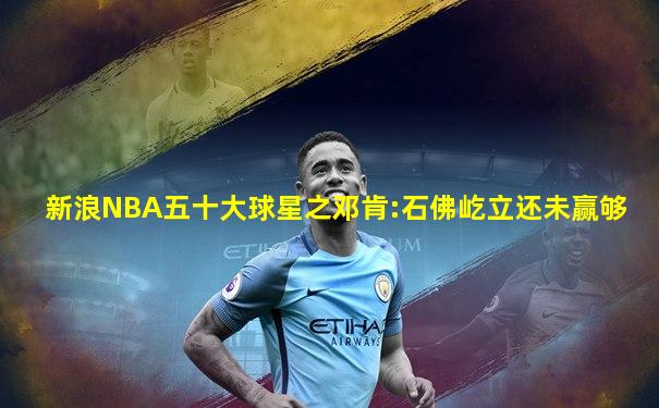 新浪NBA五十大球星之邓肯:石佛屹立还未赢够