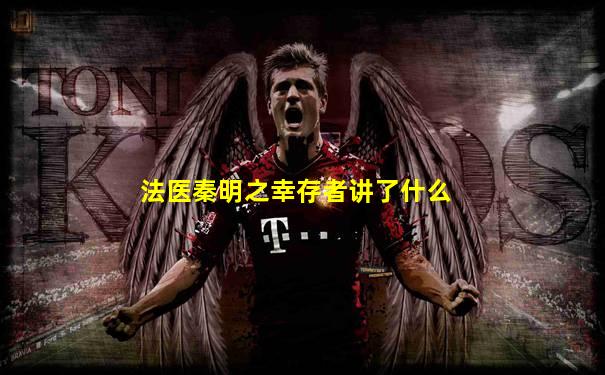 法医秦明之幸存者讲了什么