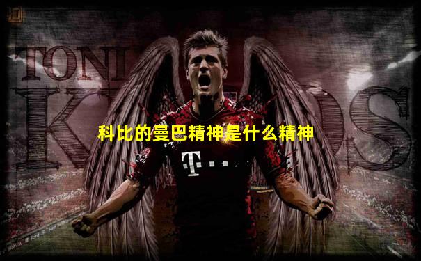 科比的曼巴精神是什么精神