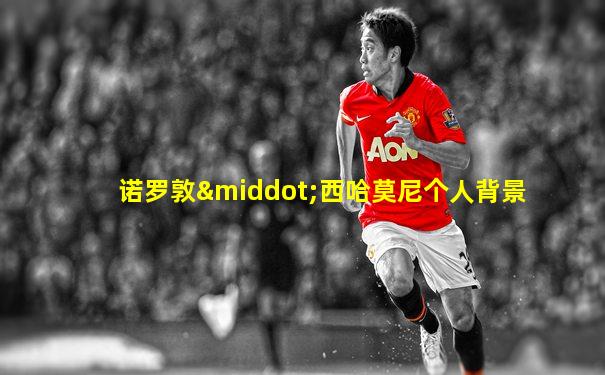 诺罗敦·西哈莫尼个人背景
